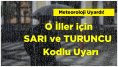 Meteoroloji Uyardı! O İller İçin Sarı ve Turuncu Kod Uyarısı