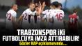 Trabzonspor 2 futbolcuyla sözleşme imzalayabilir! Gözler KAP açıklamalarında