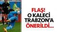 Adını dünyaya duyuran kaleci Trabzonspor'a önerildi