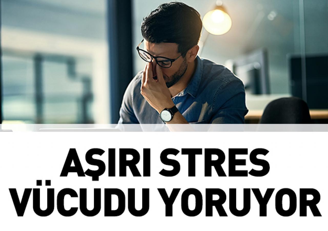 Aşırı stres vücudu yoruyor