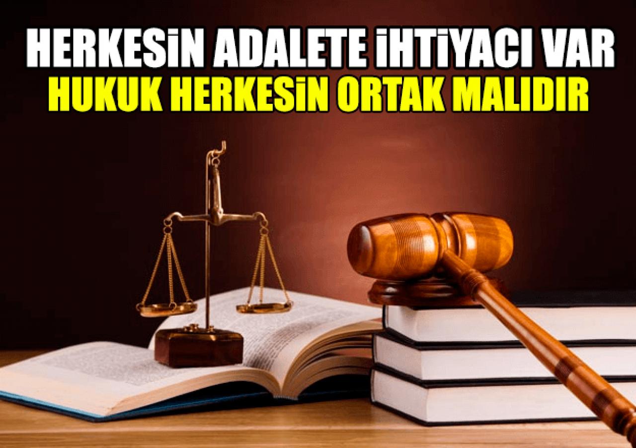 Adalete herkesin ihtiyacı var ve  hukuk herkesin ortak malıdır