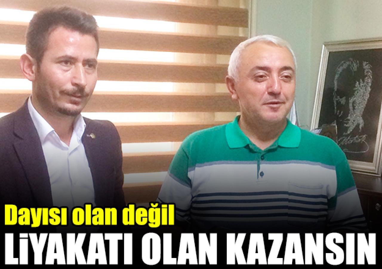 Dayısı olan değil liyakatli olan seçilsin