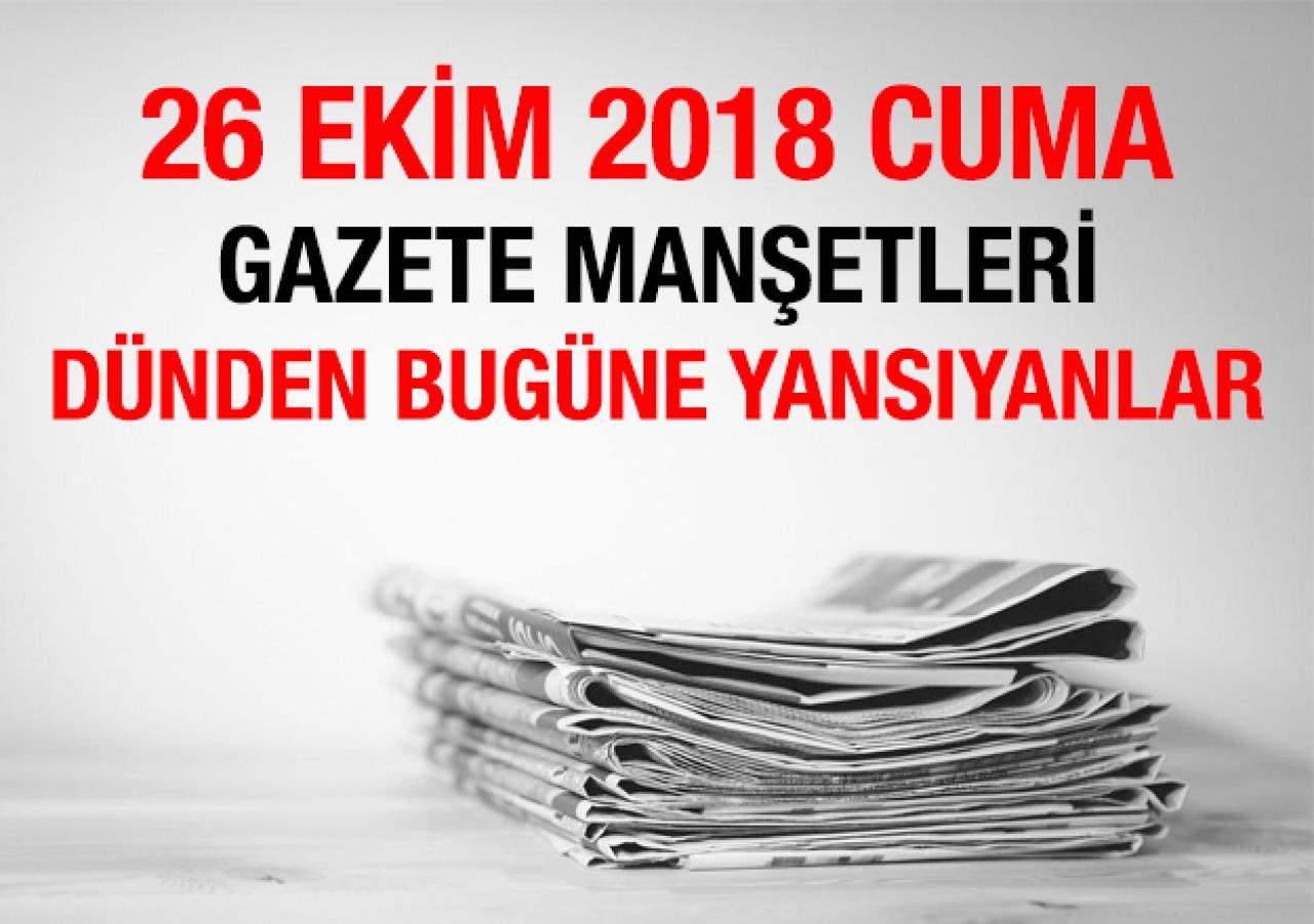 26 Ekim 2018 Cuma Gazete Manşetleri - Gazete 1. Sayfaları