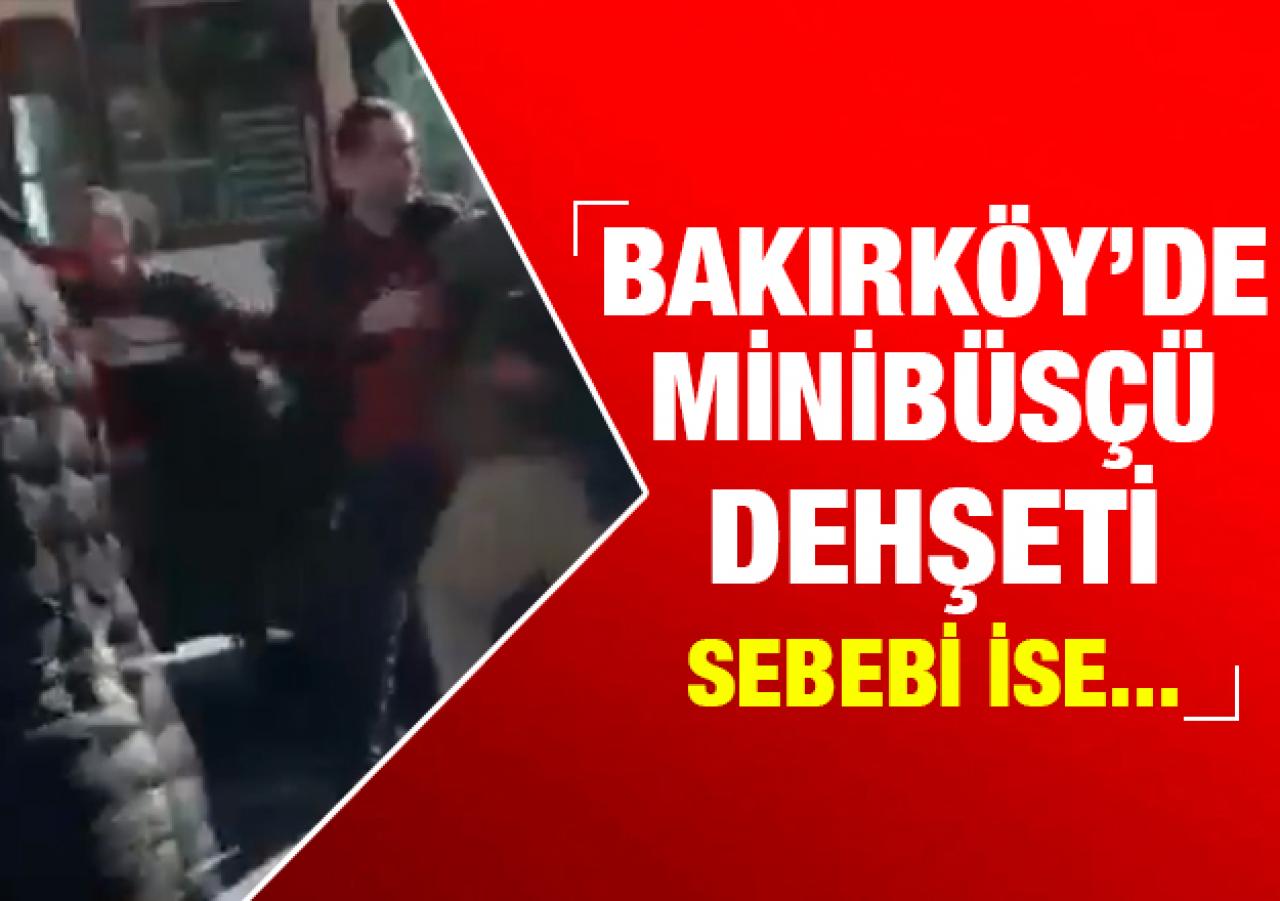 Bakırköy'de minibüsçü dehşeti