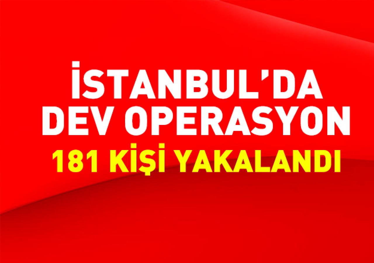 İstanbul'da dev operasyon:181 kişi yakalandı