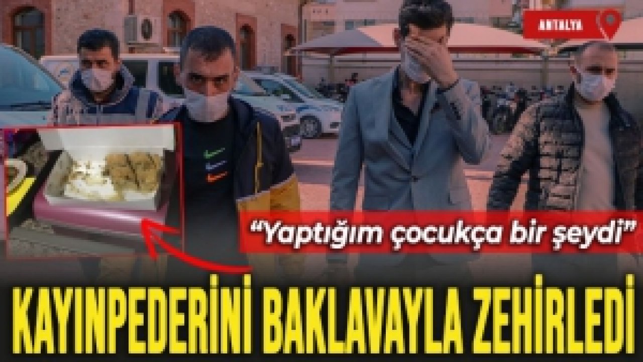 Kayınpederini baklavayla zehirleyen damat: yaptığım çocukça bir şeydi