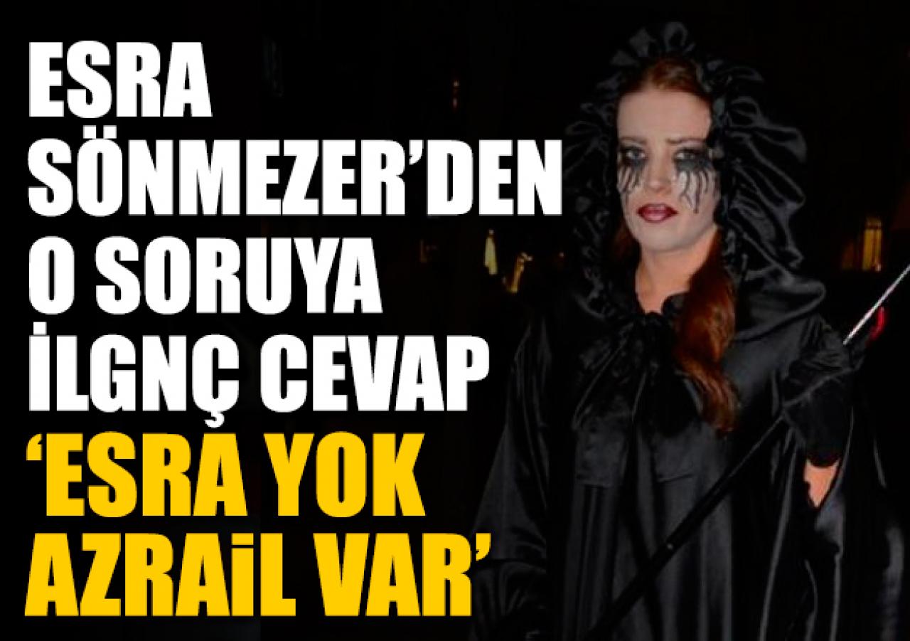 'Esra yok Azrail var'