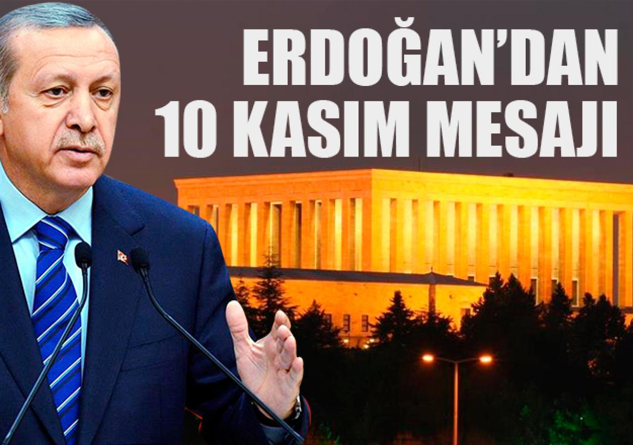 Cumhurbaşkanı Erdoğan'dan 10 Kasım mesajı