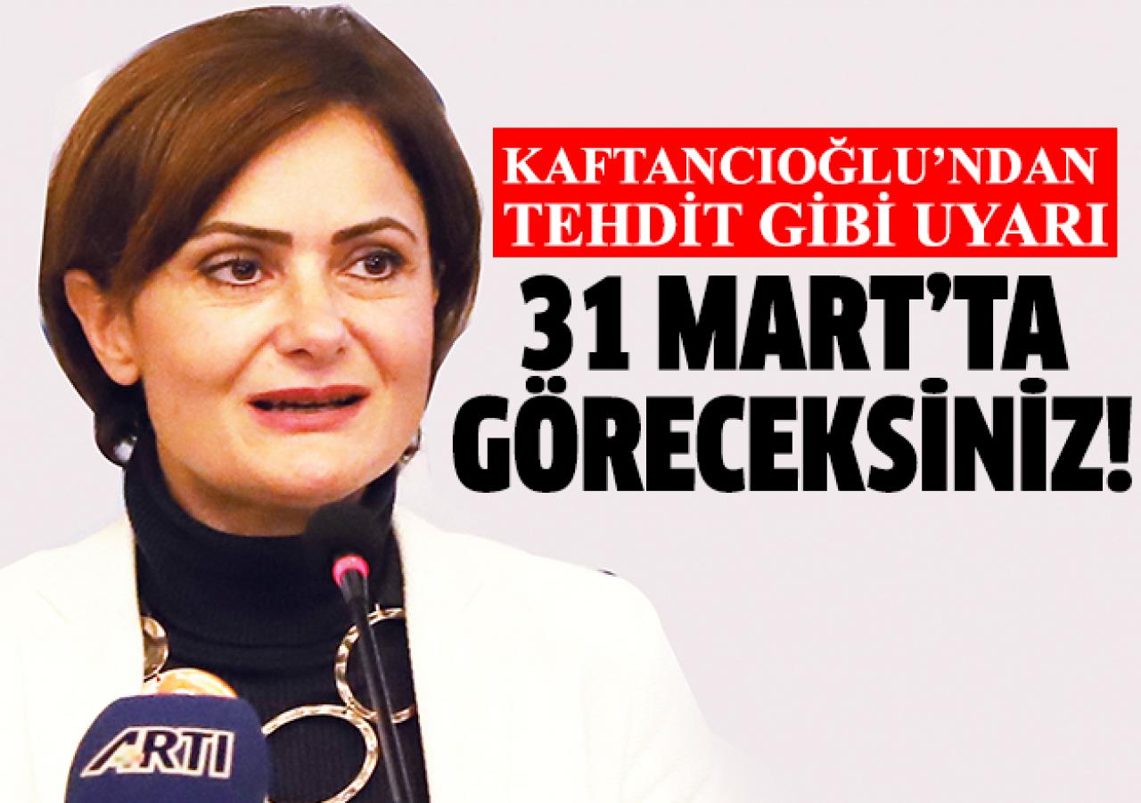 Kaftancıoğlu'ndan tehdit gibi uyarı: 31 Mart'ta göreceksiniz!