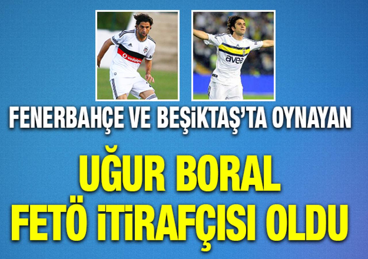 Fenerbahçe ve Beşiktaş'ın eski oyuncusu Uğur Boral FETÖ itirafçısı oldu