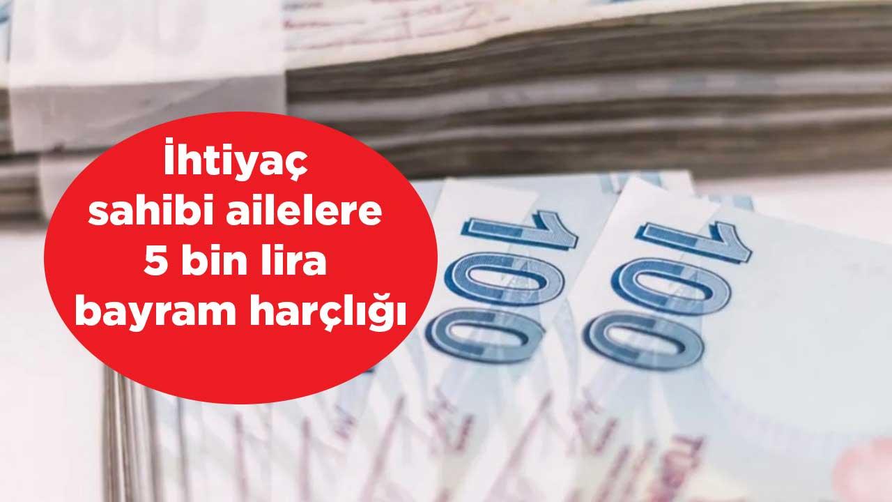 İhtiyaç sahibi ailelere 5 bin lira Kurban Bayramı harçlığı