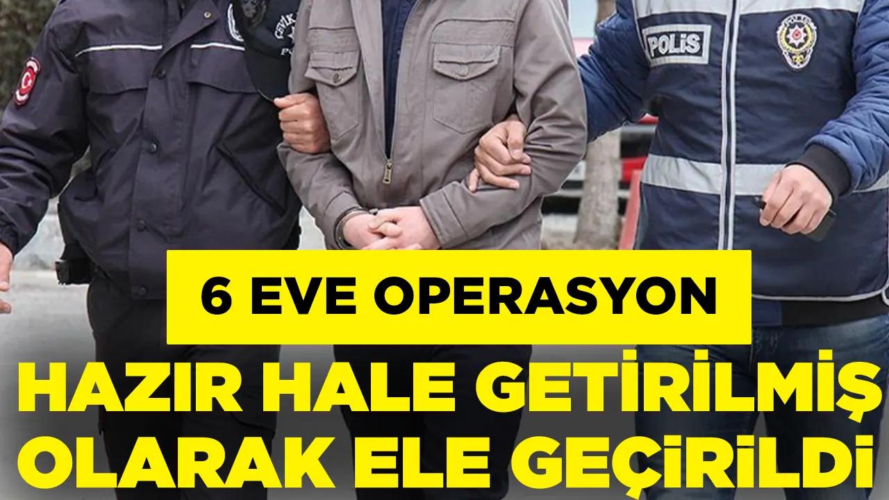 6 eve operasyon: Hazır hale getirilmiş olarak ele geçirildi