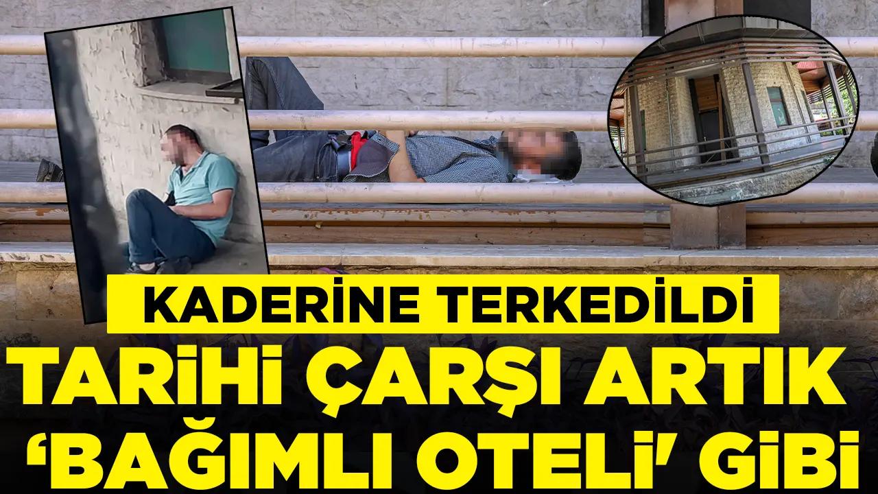 Kaderine terk edildi: Tarihi çarşı artık ‘bağımlı oteli' gibi