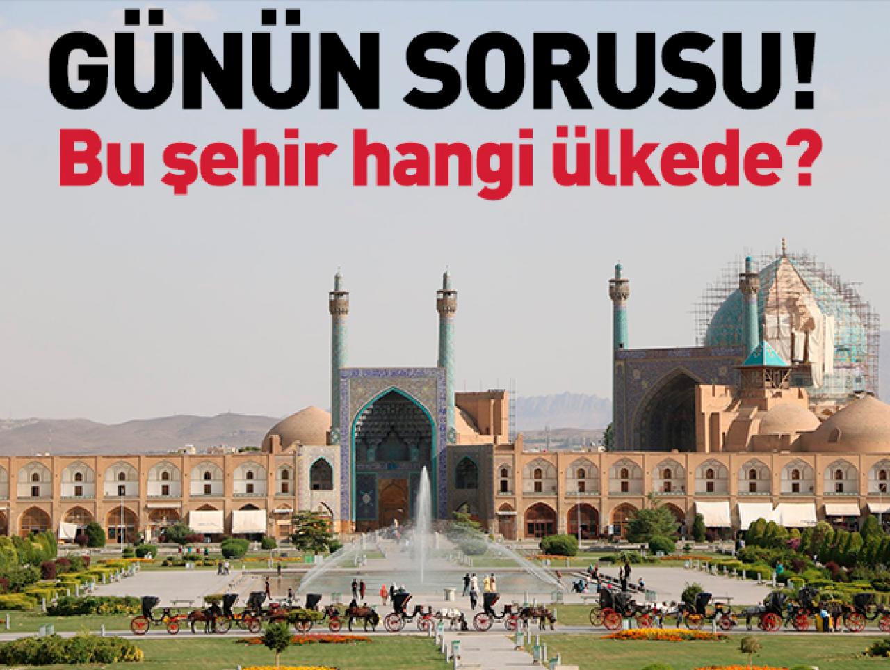 İsfahan,Tebriz ve Şiraz komşularımızdan hangi ülkede bulunmaktadır? Hadi sorusu