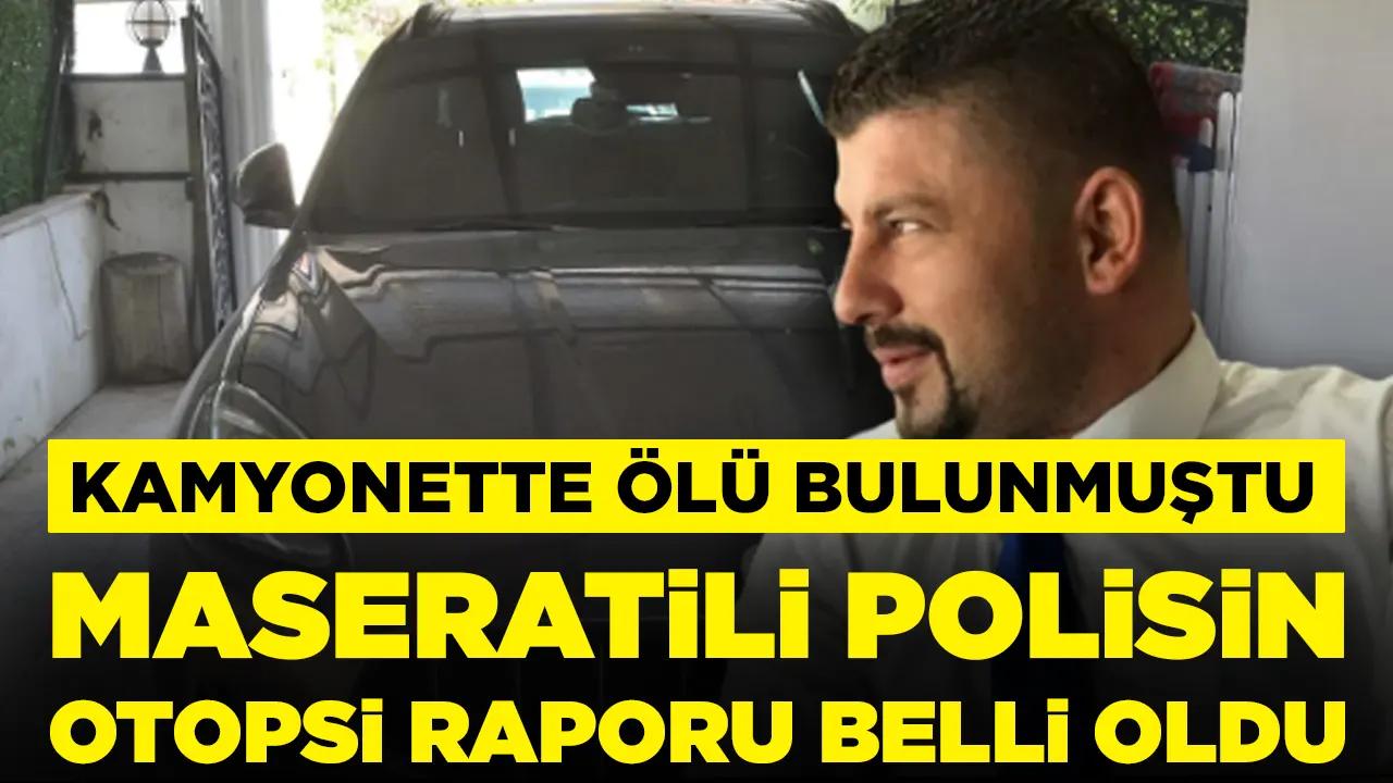 Kamyonette ölü bulunmuştu: Maseratili polisin otopsi raporu çıktı