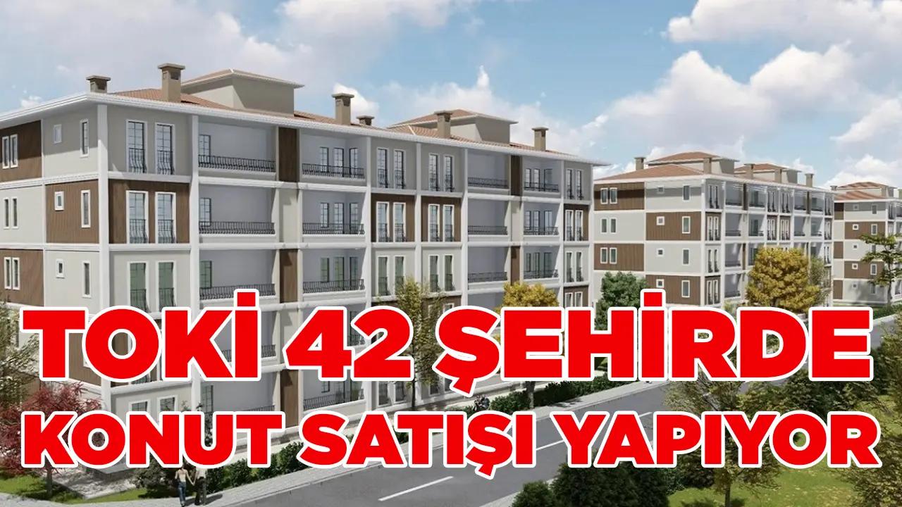 TOKİ 42 ilde konut satıyor!