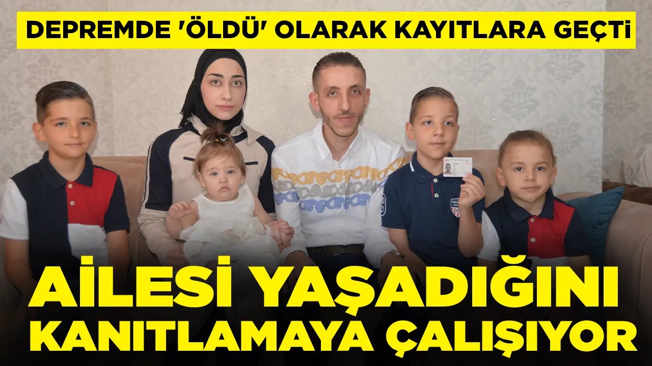 Depremde 'öldü' olarak kayıtlara geçti: Ailesi yaşadığını kanıtlamaya çalışıyor