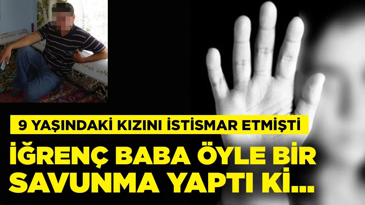 9 yaşındaki kızını istismar etmişti! Babadan iğrenç savunma..