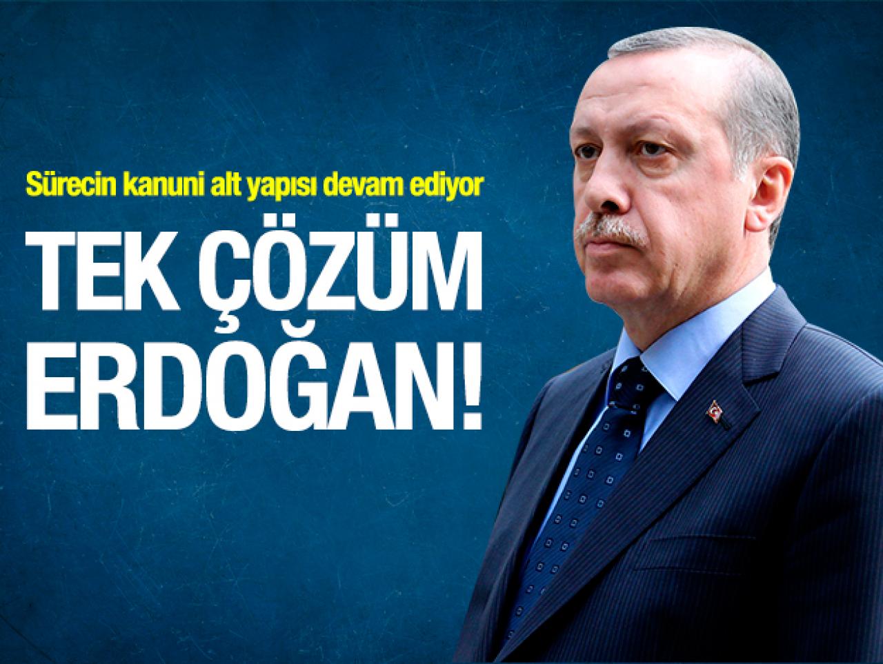 Tek çözüm Erdoğan