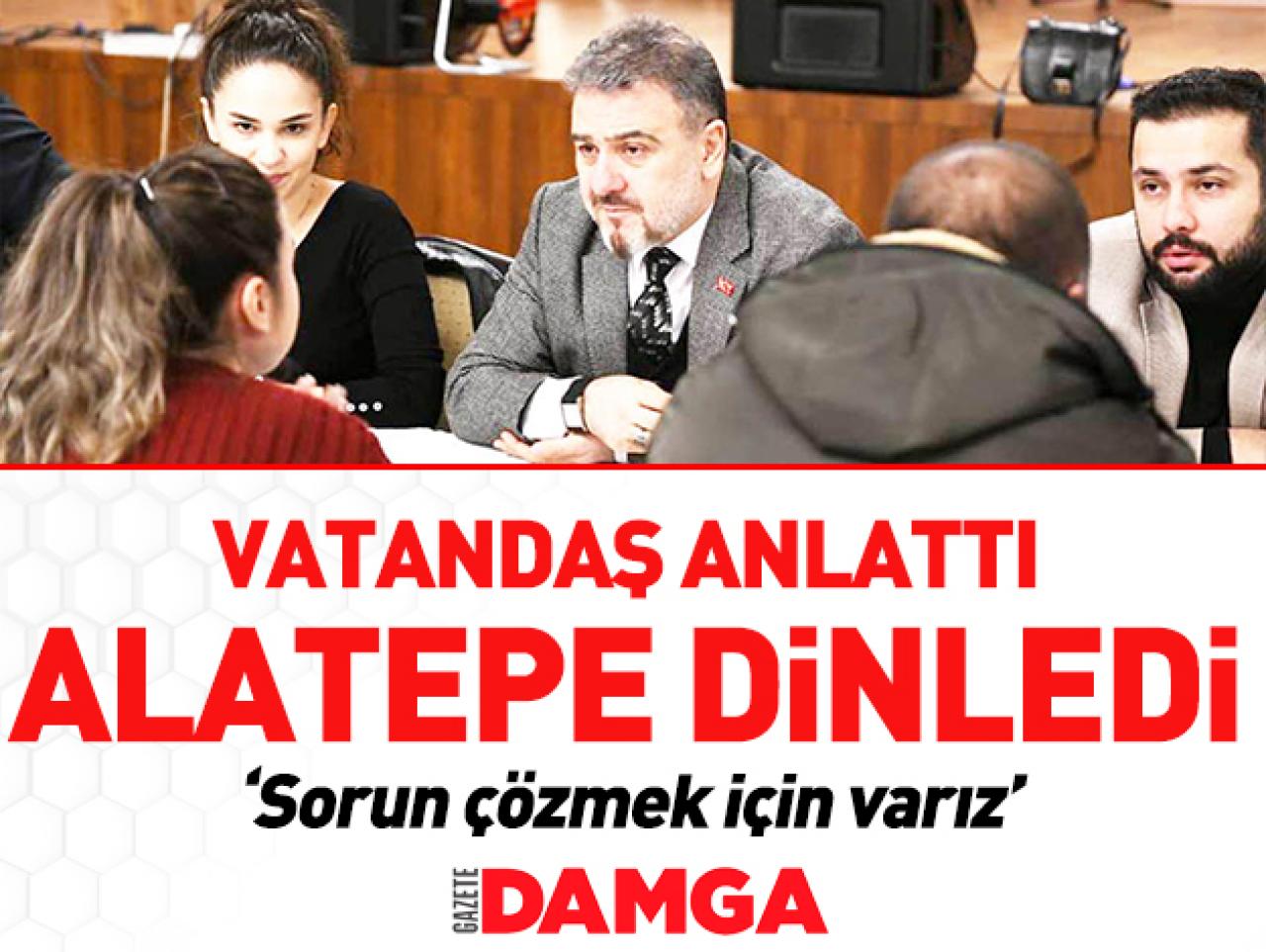 Vatandaş anlattı Alatepe dinledi