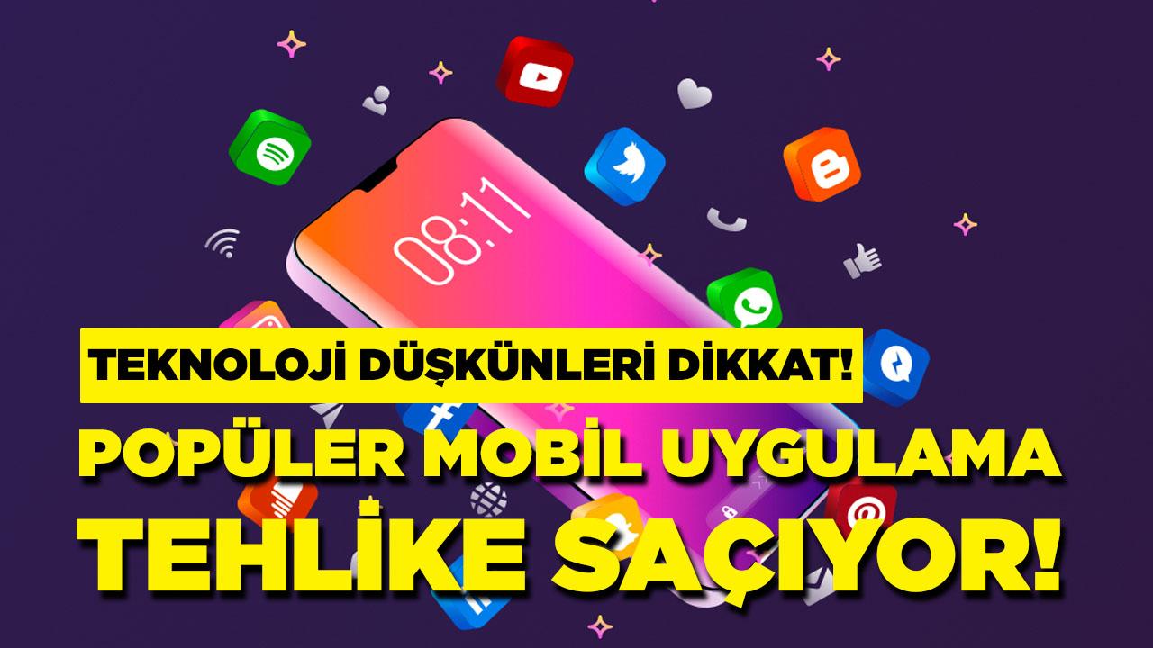 Cep telefonlarındaki popüler mobil uygulama çok tehlikeli