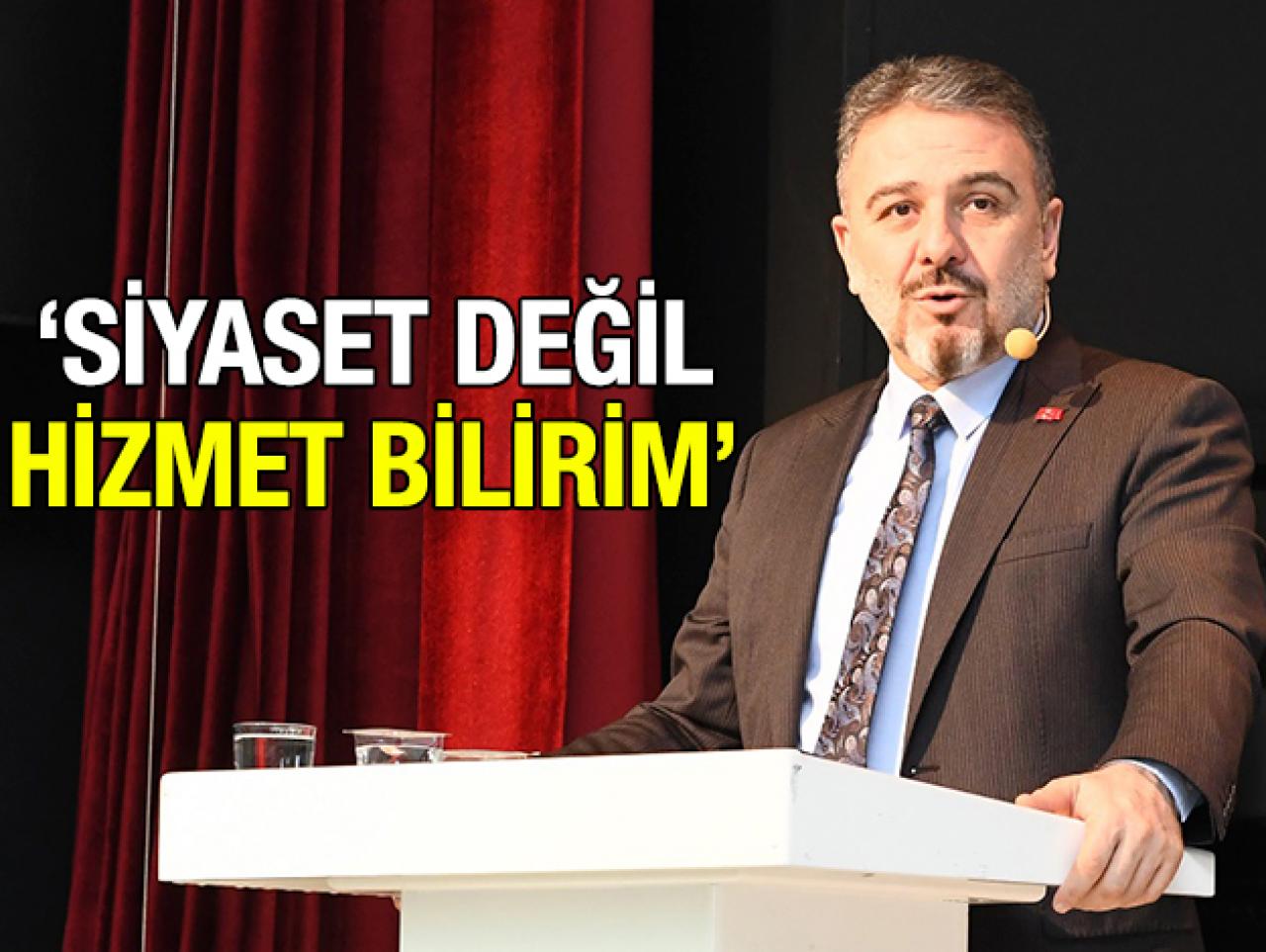 Siyaset bilmem hizmet bilirim