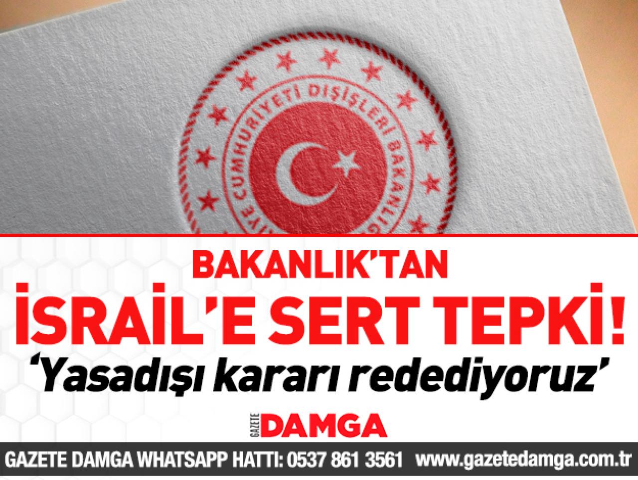 Dışişleri Bakanlığı'ndan İsrail'e sert tepki