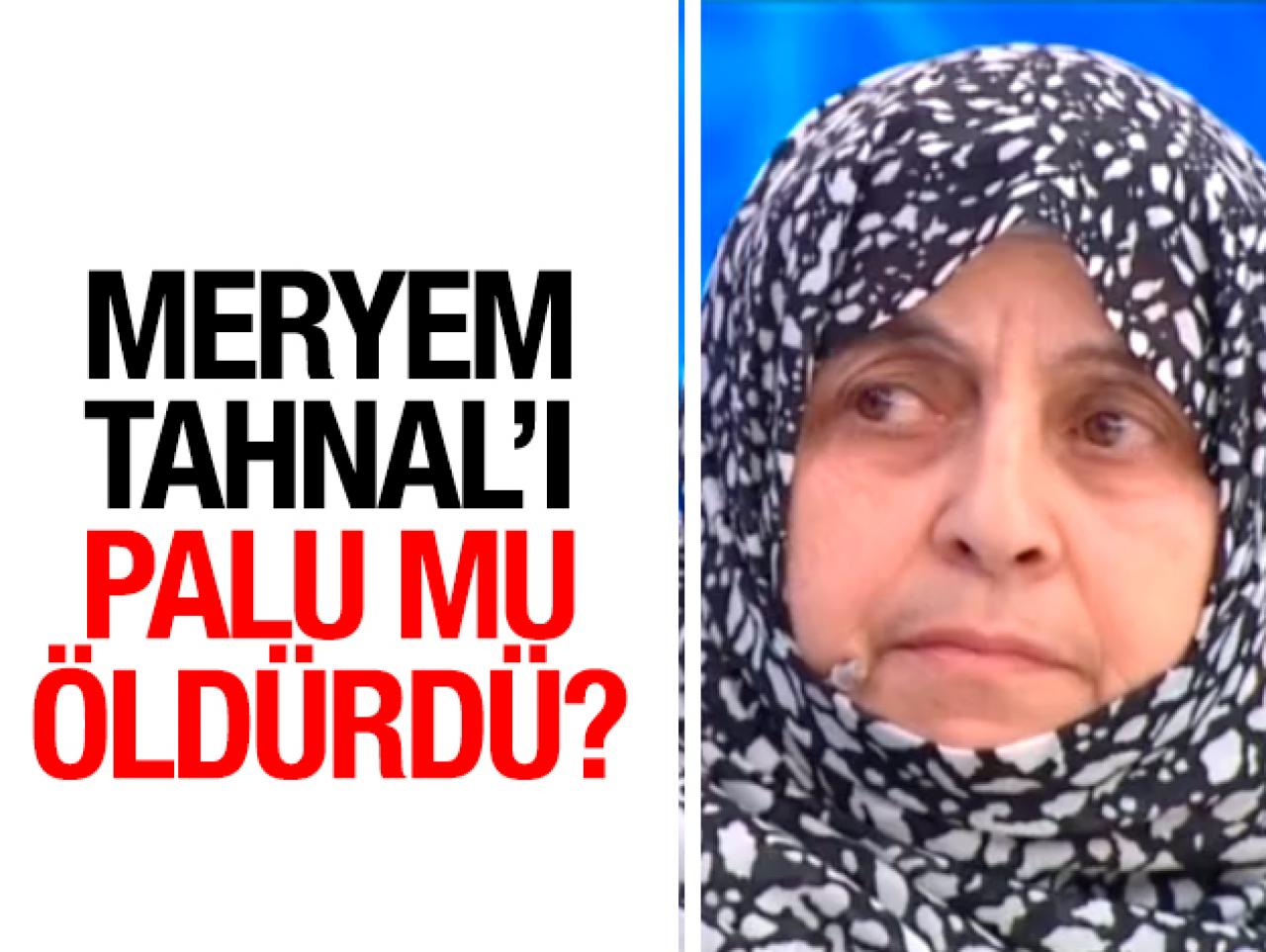 Meryem Tahnal'ı Havva Palu mu öldürdü ya da öldürttü!