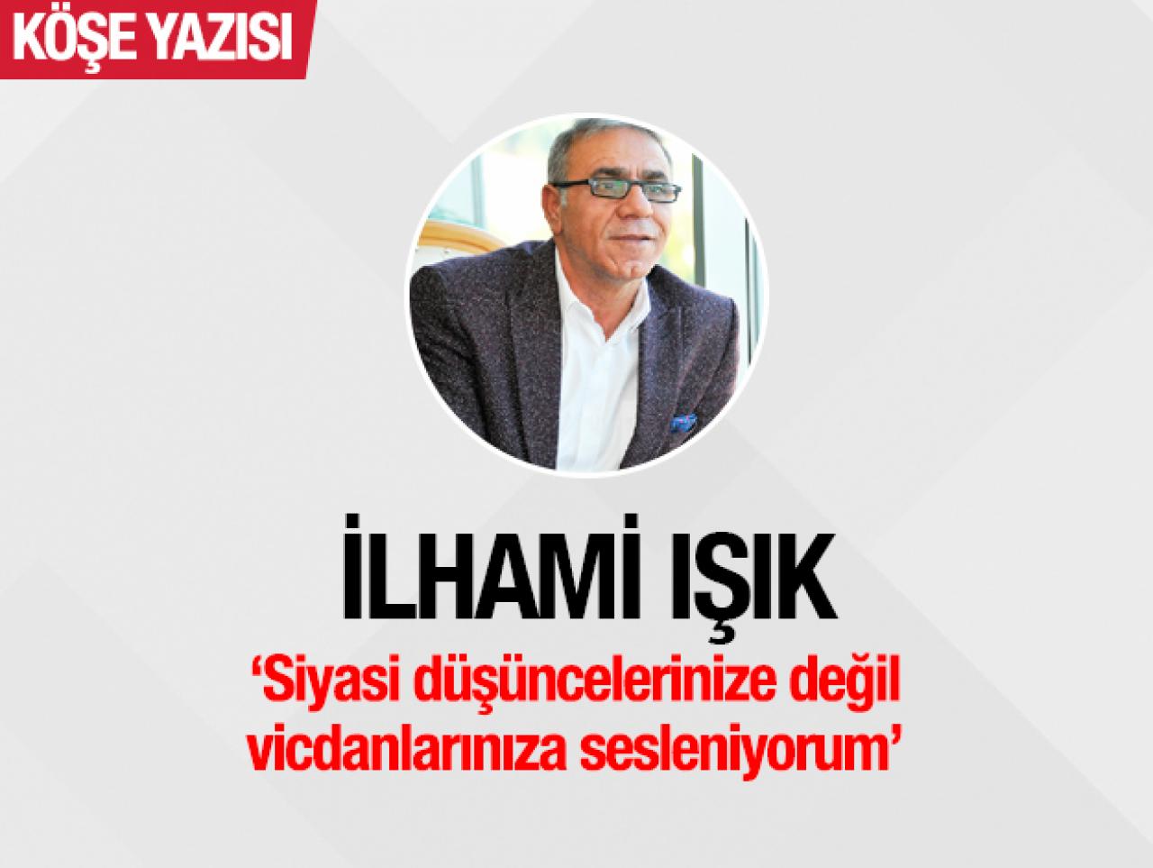 Siyasi düşüncelerinize seslenmiyorum vicdanlarınıza sesleniyorum