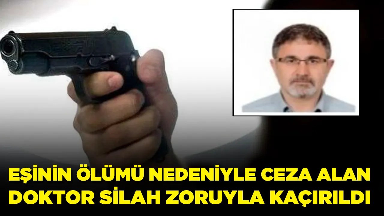 Doktor silah zoruyla kaçırıldı: Eşinin ölümü nedeniyle ceza aldığı ortaya çıktı