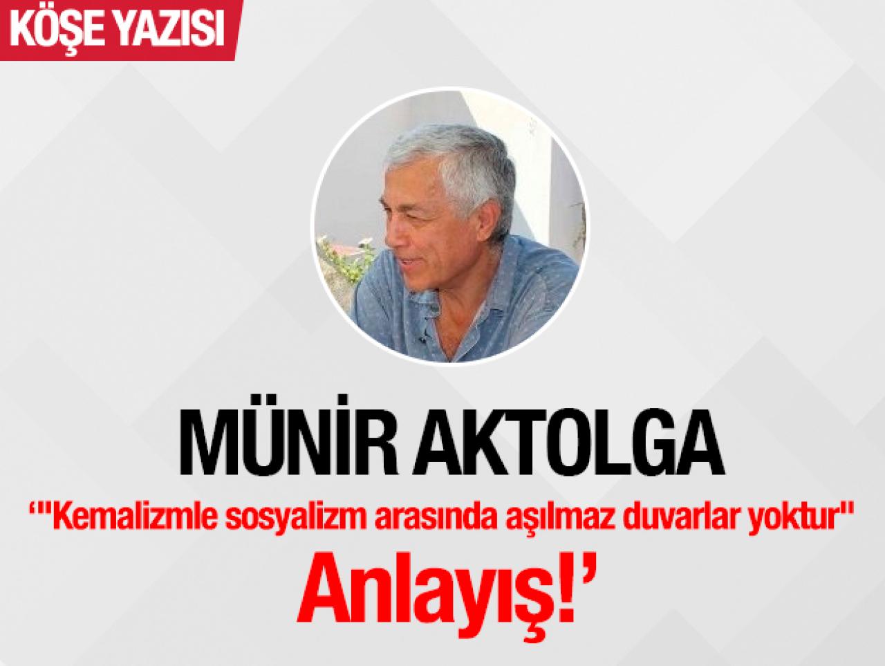 "Kemalizmle sosyalizm arasında aşılmaz duvarlar yoktur" Anlayış!