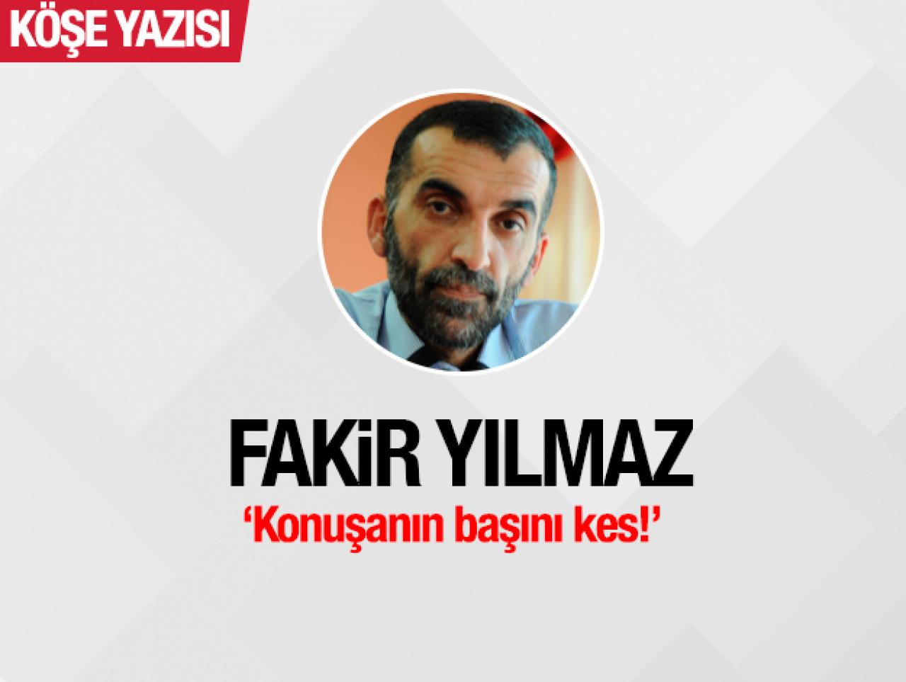 Konuşanın başını kes!