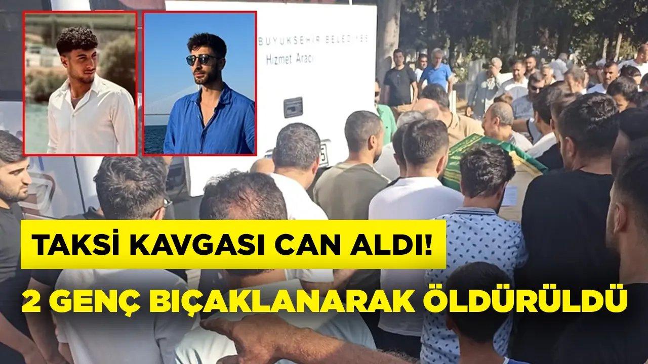 Taksi kavgası can aldı! 2 genç bıçaklanarak öldürüldü