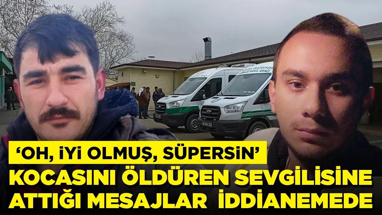 Sevgilisi kocasını öldürmüştü! Sanıkların mesajları ortaya çıktı: 'Süpersin'