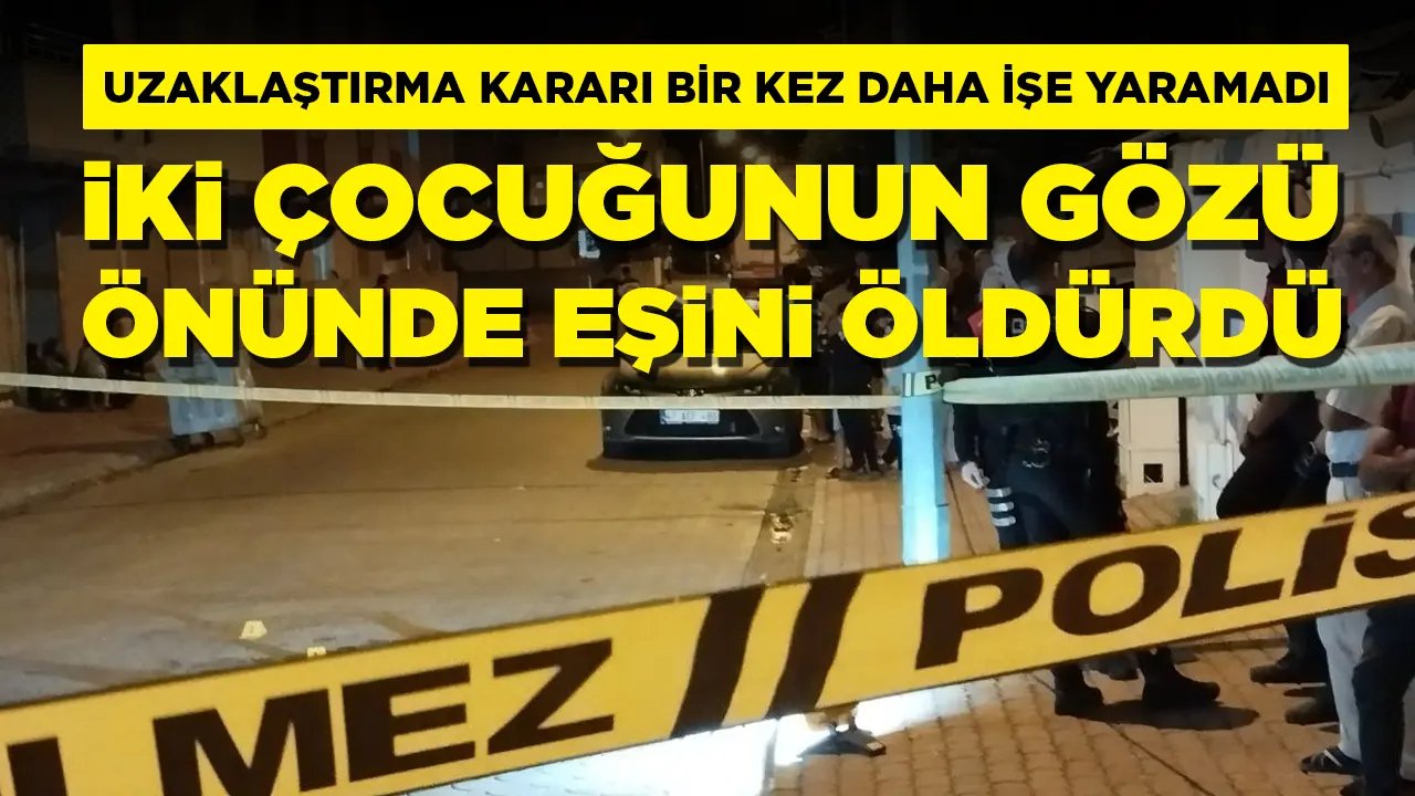 Uzaklaştırma kararını bozdu, serbest kaldı: İki çocuğunun gözü önünde eşini öldürdü