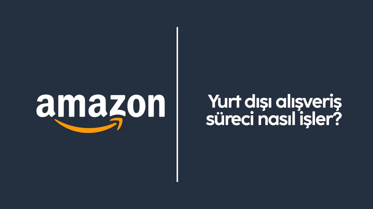 Amazon.com.tr'de yurt dışı alışveriş nasıl yapılır? Süreç nasıl işler? Amazon güvenilir mi?