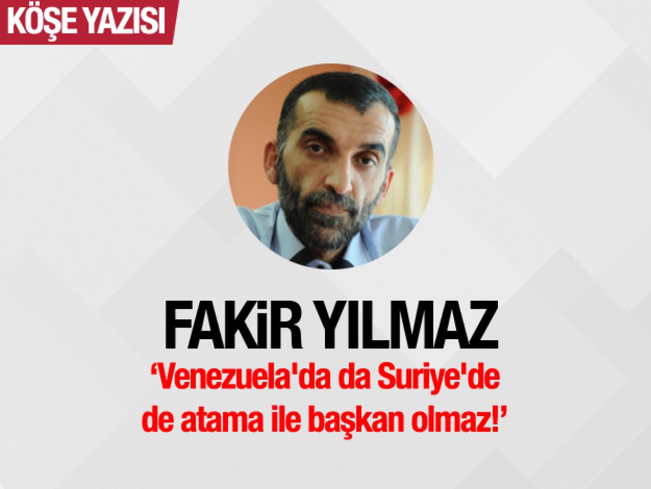 Venezuela'da da Suriye'de de atama ile başkan olmaz!