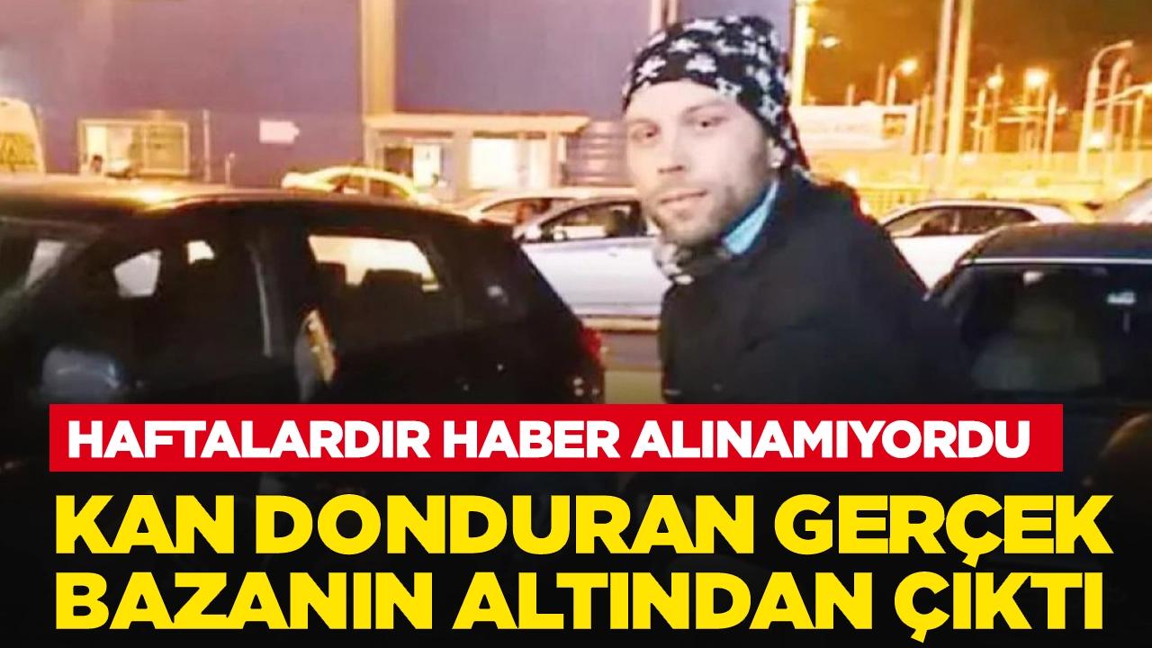 Haftalardır haber alınamıyordu: Kan donduran gerçek bazanın altından çıktı