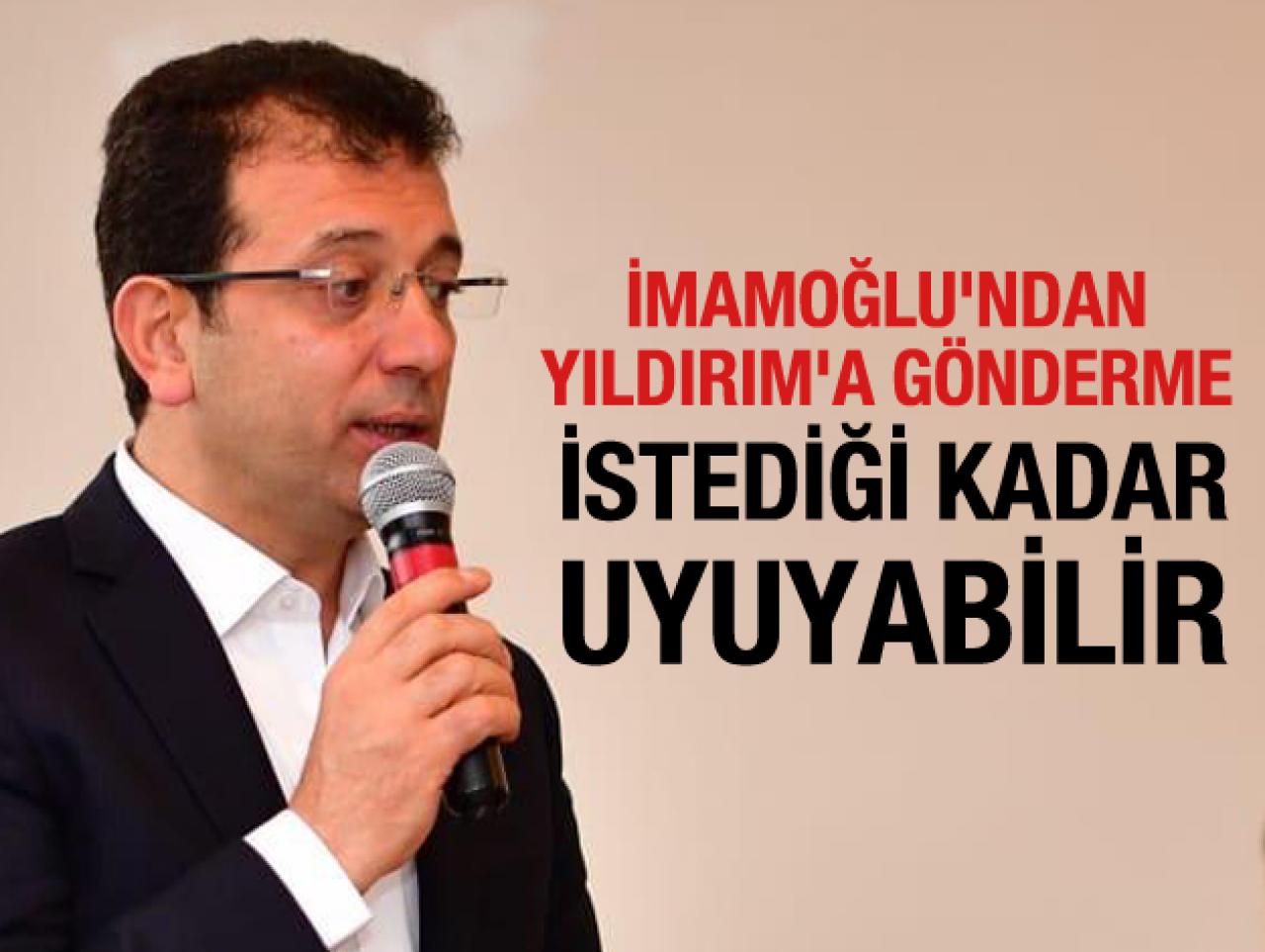 İmamoğlu'ndan Yıldırım'a gönderme: "Seçimden sonra istediği kadar uyuyabilir''