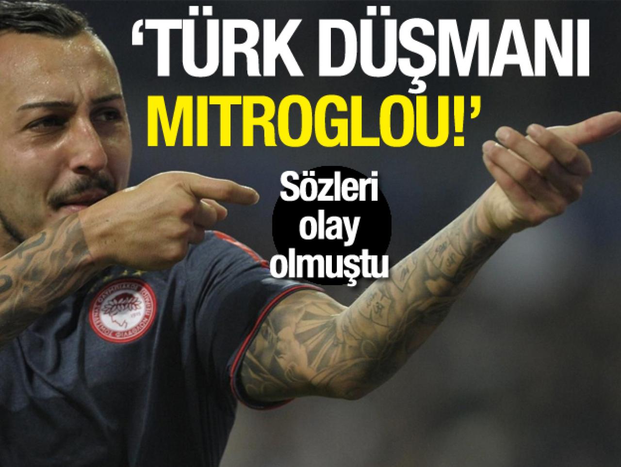 Kostas Mitroglou Türk düşmanı mı? O sözler şoke etmişti