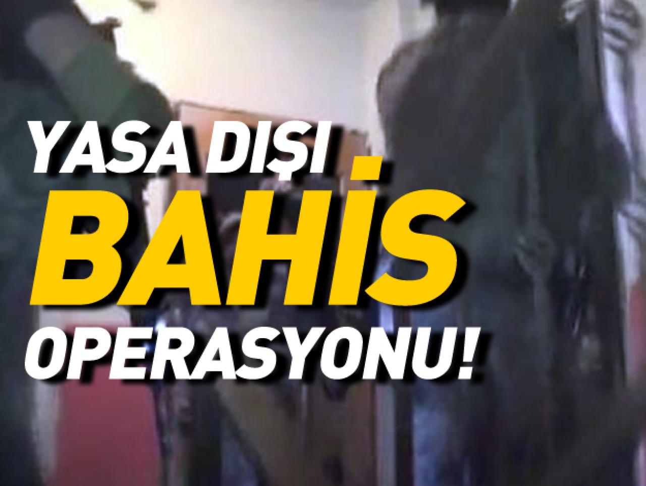 İstanbul'da yasa dışı bahis operasyonu!