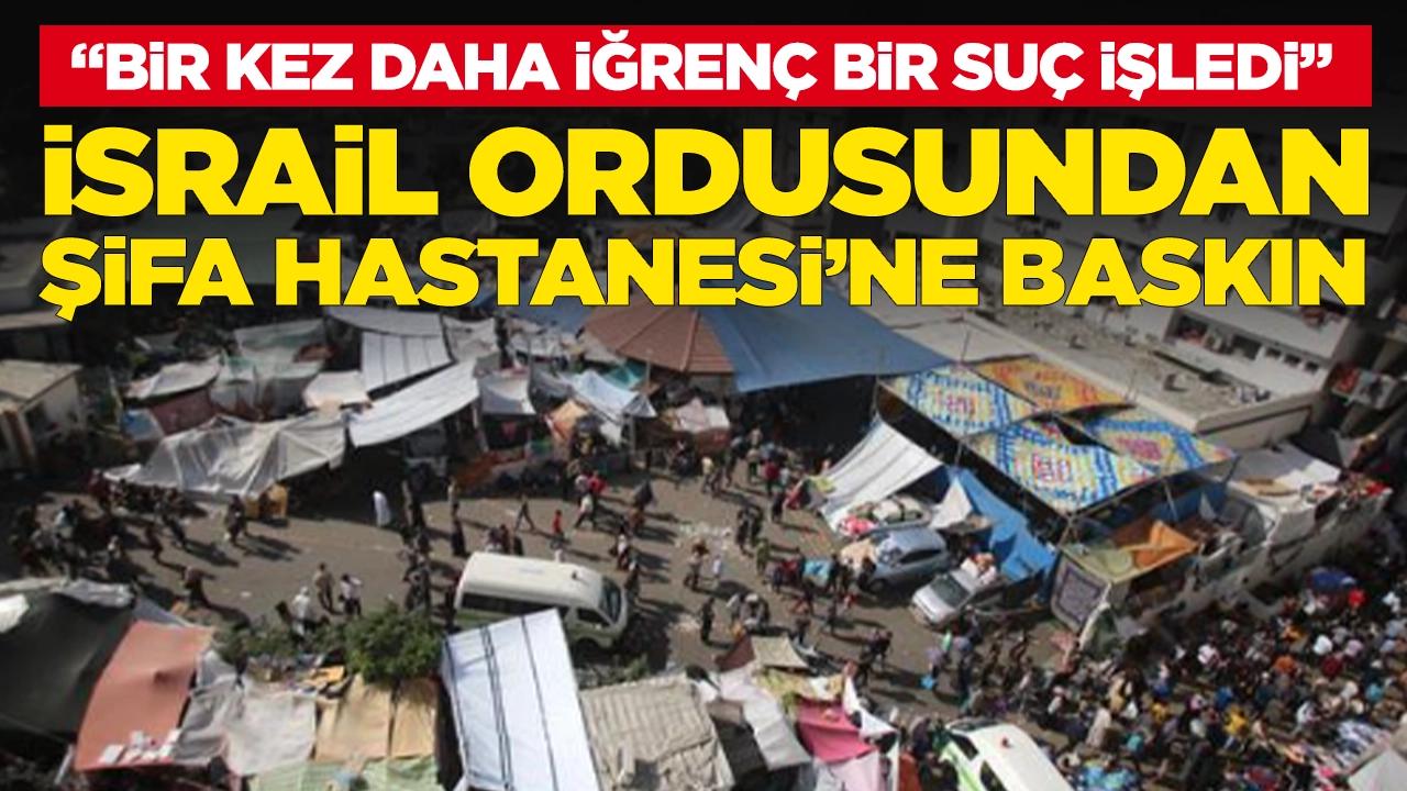 İsrail ordusundan Şifa Hastanesi’ne baskın: 'Bir kez daha iğrenç bir suç işledi'