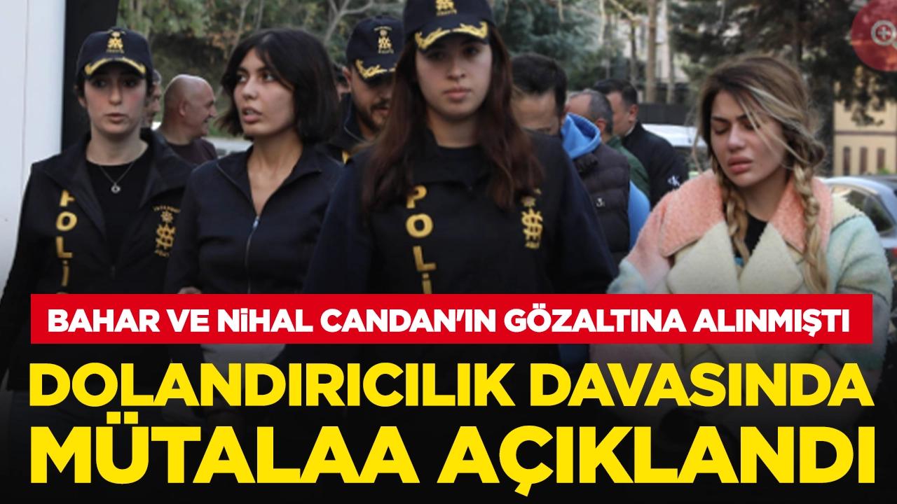 Bahar ve Nihal Candan gözaltına alınmıştı: Dolandırıcılık davasında mütalaa açıklandı