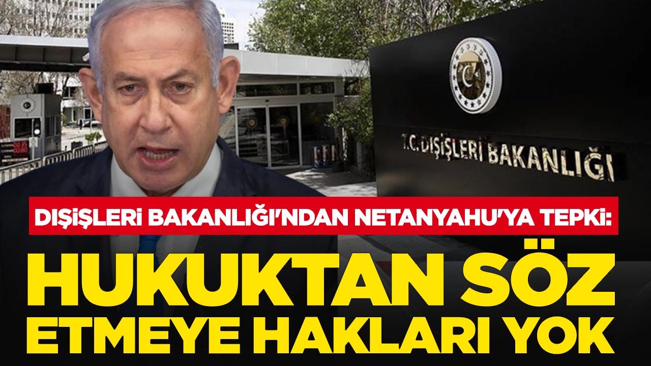 Dışişleri Bakanlığı'ndan Netanyahu'ya tepki: Hukuktan söz etmeye hakları yok