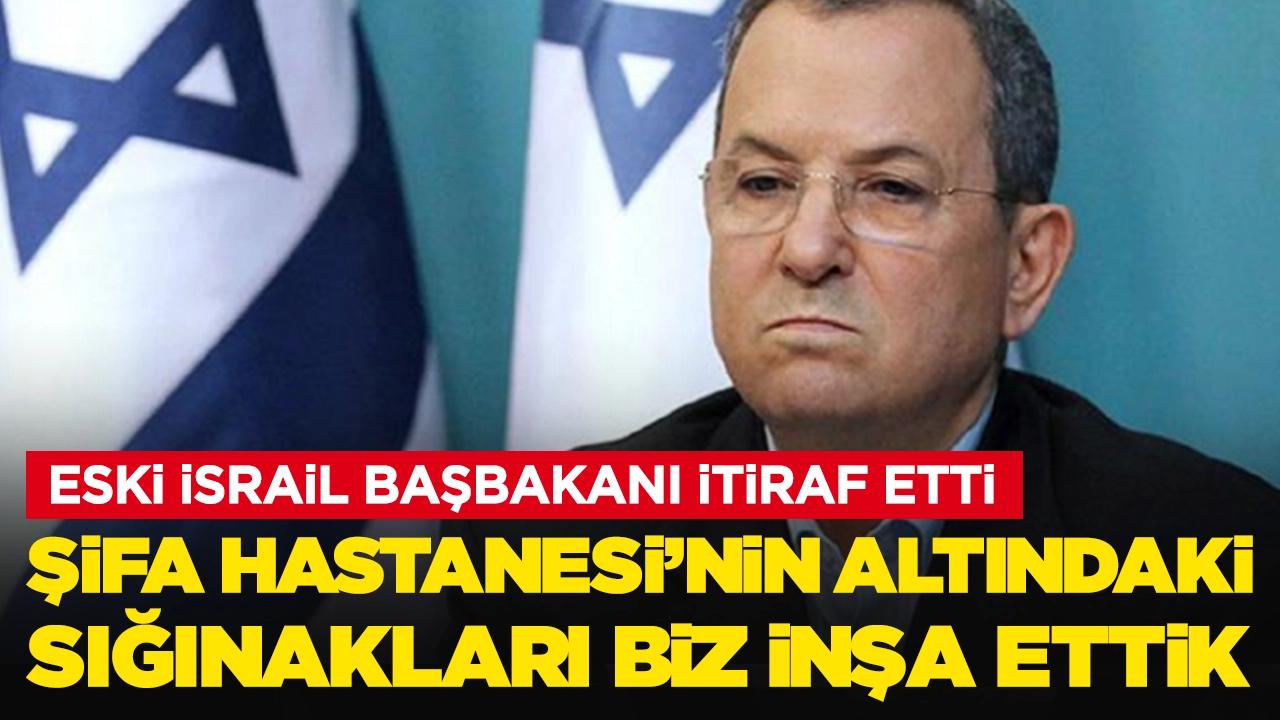 Eski İsrail Başbakanı Ehud Barak itiraf etti: Şifa Hastanesinin altındaki sığınakları biz inşa ettik