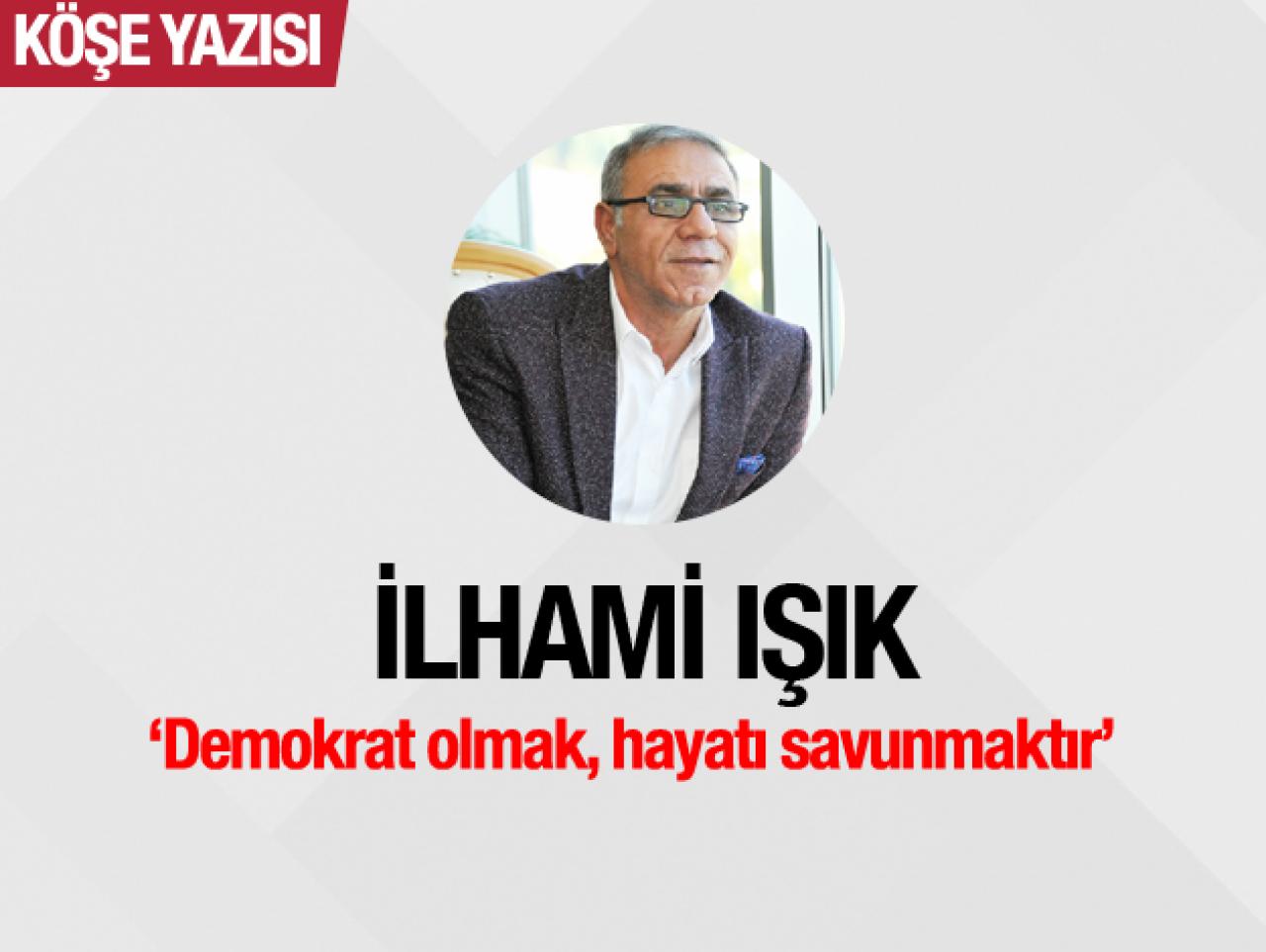 Demokrat olmak, hayatı savunmaktır