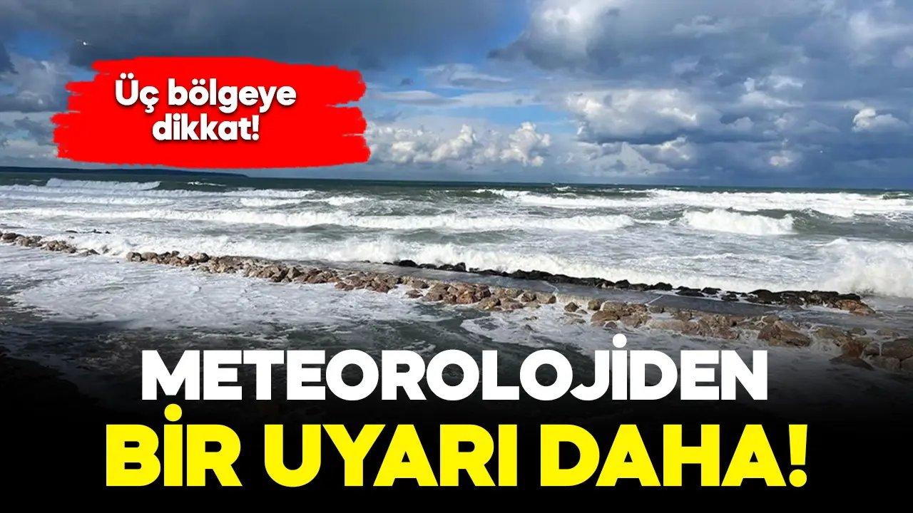 Meteorolojiden bir uyarı daha! Üç bölgeye dikkat!