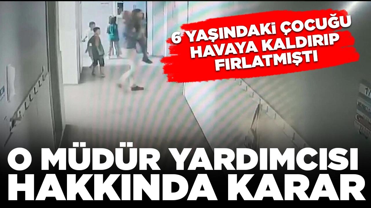 6 yaşındaki çocuğu havaya kaldırıp fırlatmıştı: O müdür yardımcısı hakkında karar