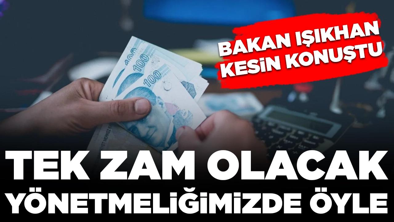 Bakan Işıkhan net konuştu: 'Tek zam olacak çünkü yönetmeliğimizde de öyle'