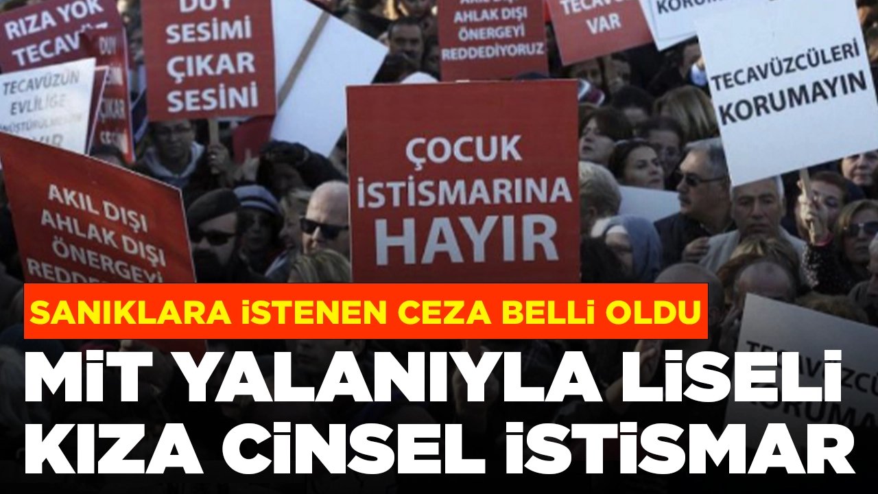 'MİT'e alacağız' yalanıyla liseli kıza cinsel istismar: Sanıklara istenen ceza belli oldu